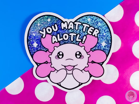 You Matter Alotl Glitter Holographic Axolotl Sticker