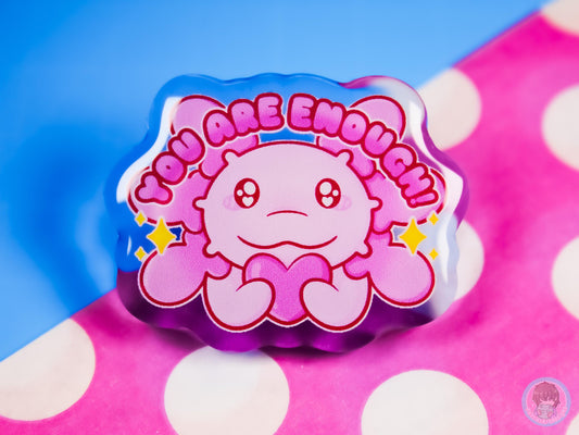 You Are Enough Axolotl Acrylic Pin