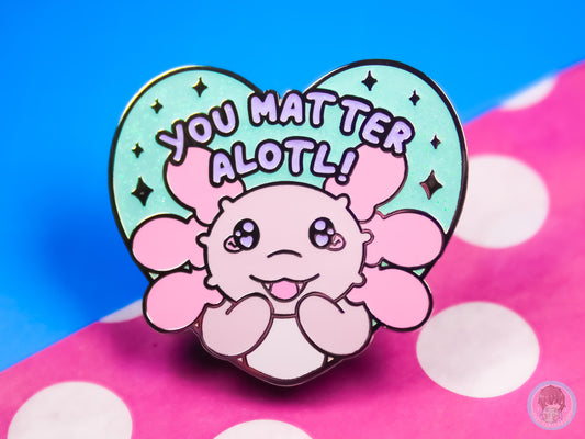 You Matter Alotl Axolotl Glitter Pin