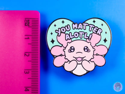 You Matter Alotl Axolotl Glitter Pi