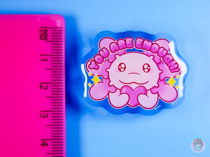 You Are Enough Axolotl Acrylic Pin