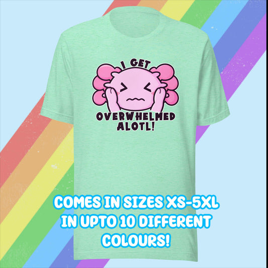 I Get Overwhelmed Alotl Tshirt