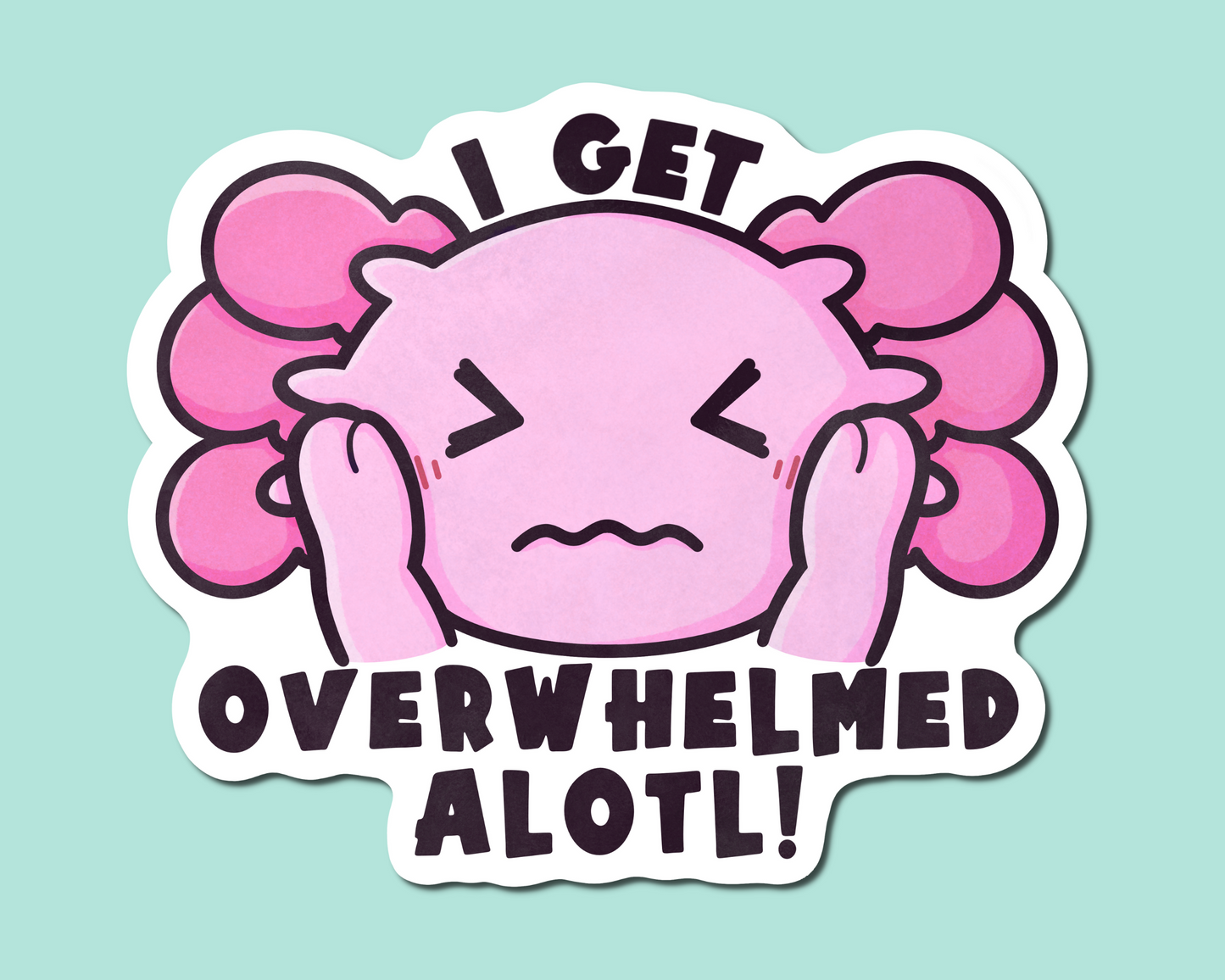 I Get Overwhelmed Alotl Axolotl Sticker