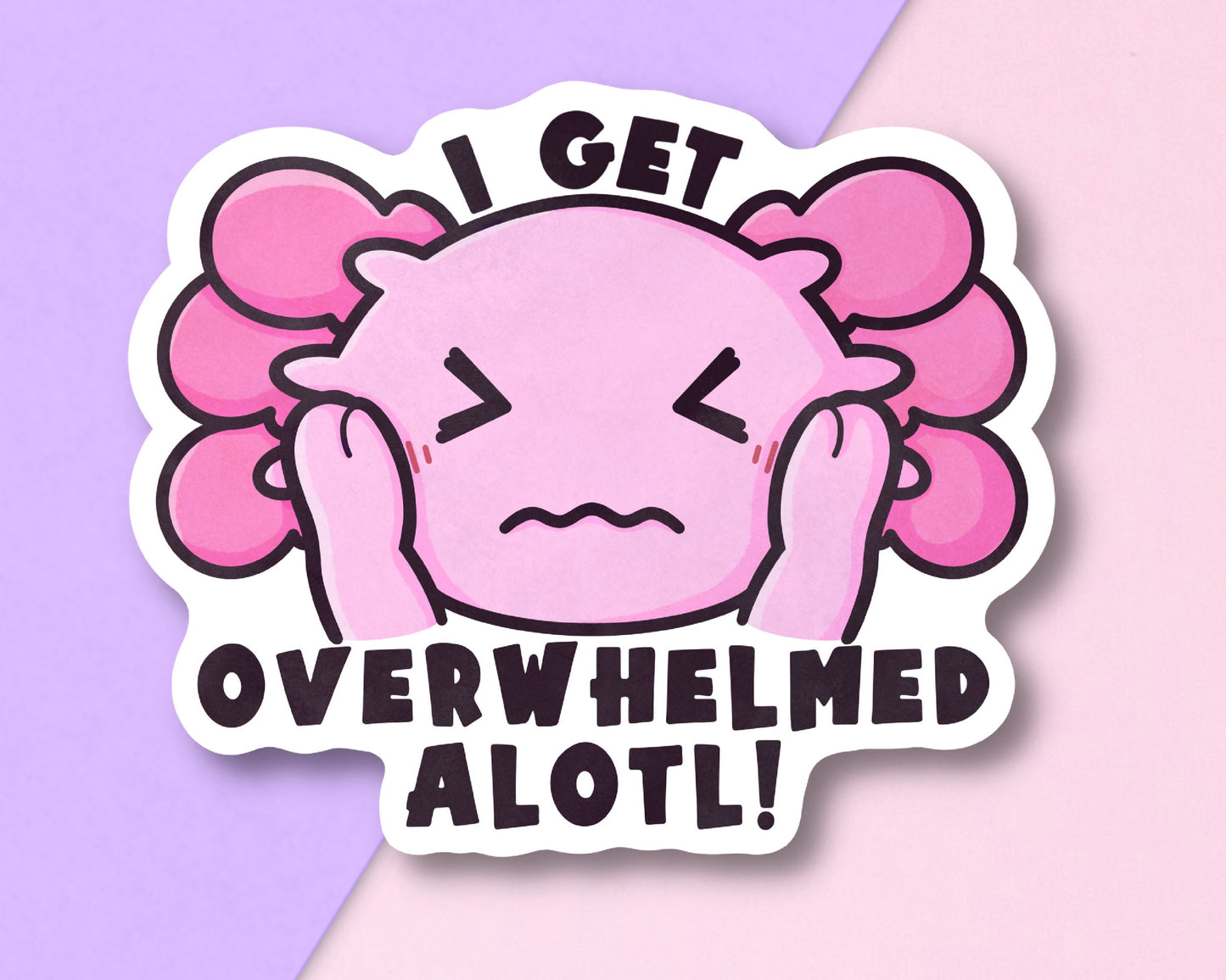 I Get Overwhelmed Alotl Axolotl Sticker